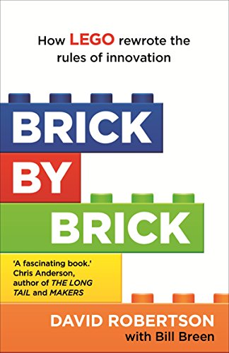 Brick by Brick: How LEGO Rewrote the Rules of Innovation and Conquered the Global Toy Industry