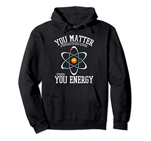 Tú importas y luego tu energía Física Física Geek Fórmula Sudadera con Capucha